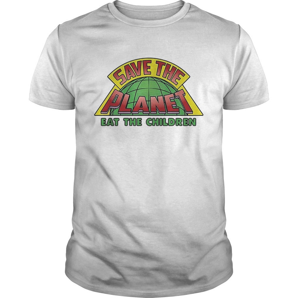 Save The Planet Eat The Children Shirt
